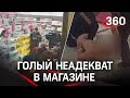 Видео: голый неадеват ворвался в парфюмерный магазин в Петербурге и собирался устроить поджог