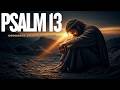 PSALM 13 How Long, O Lord  A Prayer for When God Seems Distant