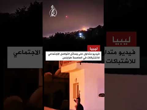 ليبيا الان اشتباكات عنيفة في طرابلس وسقوط ضحايا ليبيا طرابلس
