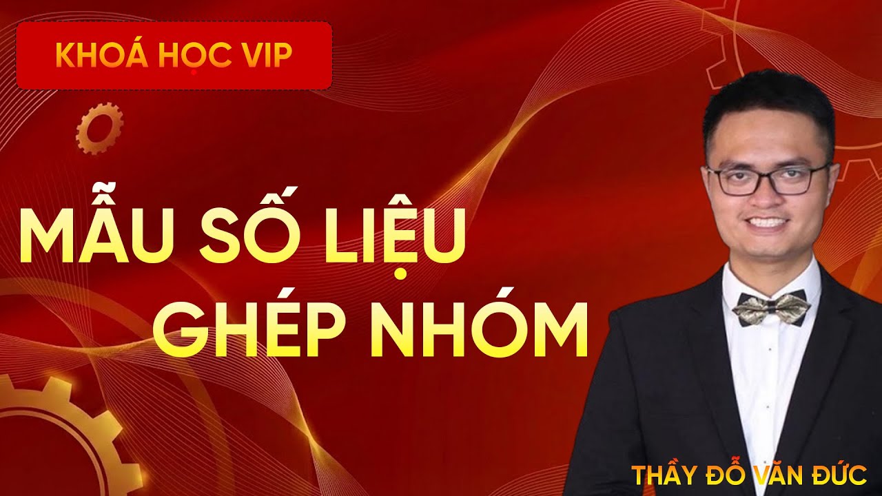 Các Số Đặc Trưng Đo Xu Thế Trung Tâm | Mẫu Số Liệu Ghép Nhóm – Thầy Đỗ Văn Đức