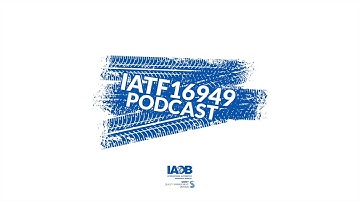 IATF 16949 Podcast E1: Requirements related to the IATF Scheme