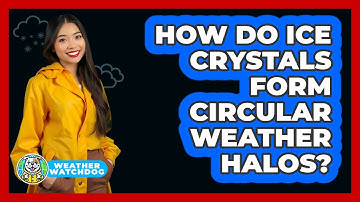 How Do Ice Crystals Form Circular Weather Halos? - Weather Watchdog