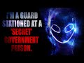 “I'm a guard stationed at a 'secret' government prison” | Creepypasta Storytime