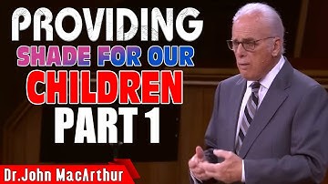 John Macarthur Sermon - Providing Shade for Our Children, Part 1
