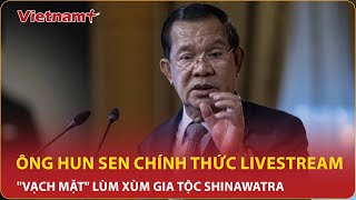 Thái Lan “khét lửa hận”: Ông Hun Sen chính thức livestream “vạch mặt” lùm xùm gia tộc Shinawatra
