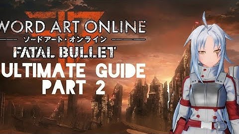 SAO Fatal Bullet. The Ultimate guide.  (Beginners and Pros) part 2