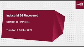 Industrial 5G Uncovered: Spotlight on innovators webinar - 19 Oct 2021