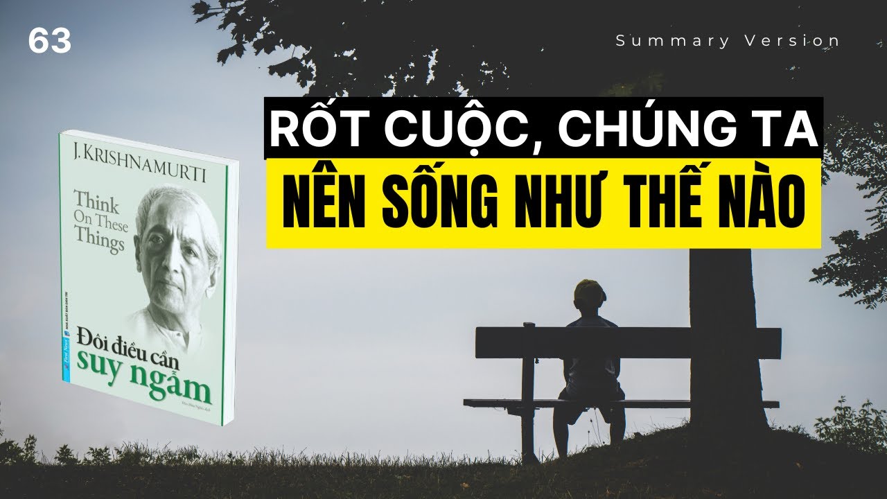 Rốt cuộc, chúng ta nên sống như thế nào | Sách Đôi Điều Cần Suy Ngẫm Krishnamurti