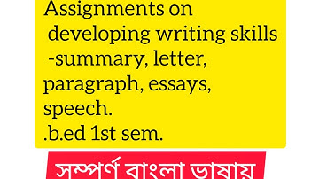 Assignments on developing writing skills -summary, letter, paragraph, essays,speech..b.ed 1st sem.