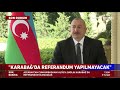 Azerbaycan Cumhurbaşkanı İlham Aliyev: Dağlık Karabağ'da referandum olmayacak