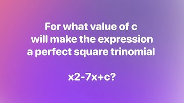 What value for c will make the expression a perfect square trinomial? x2 – 7x + c