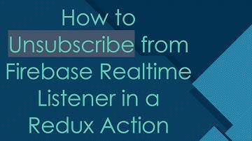 How to Unsubscribe from Firebase Realtime Listener in a Redux Action