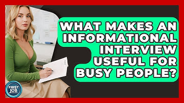 What Makes An Informational Interview Useful For Busy People? - First Job Success Guide