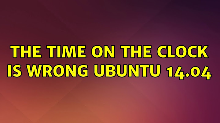 Ubuntu: The time on the clock is wrong ubuntu 14.04 (2 Solutions!!)