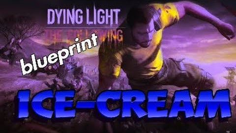 Dying Light: The Following - How To Get ICE CREAM Blueprint