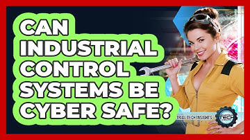Can Industrial Control Systems Be Cyber Safe?