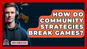 How Do Community Strategies Break Games? - Video Gamers Vault