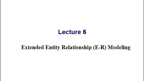 Introduction to Databases - Lecture 6 : Extended Entity Relationship (E-R) Modeling