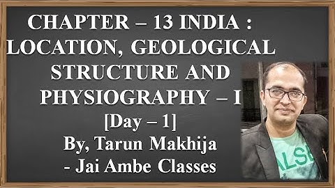 STD - 9 S.S. CHAPTER - 13 [INDIA : LOCATION, GEOLOGICAL STRUCTURE AND PHYSIOGRAPHY - 1] [DAY - 1]