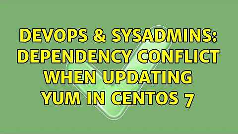 DevOps & SysAdmins: Dependency conflict when updating Yum in CentOS 7 (2 Solutions!!)