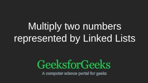 Multiply two numbers represented by Linked Lists | GeeksforGeeks