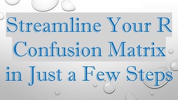 Streamline Your R Confusion Matrix in Just a Few Steps