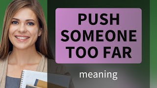 Pushing the Limits: Understanding "Push Someone Too Far"