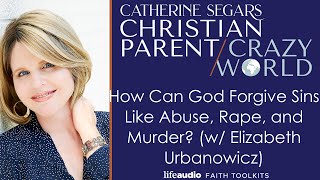 How Can God Forgive Sins Like Abuse, Rape, and Murder? (w/ Elizabeth Urbanowicz)