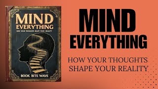 Mind Everything: How Your Thoughts Shape Your Reality (Audiobook)