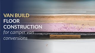 Floor Composition &amp; Construction for Camper Van Build