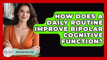 How Does A Daily Routine Improve Bipolar Cognitive Function? - Bipolar Wellness Guide