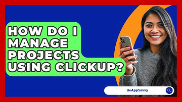 How Do I Manage Projects Using ClickUp? - Be App Savvy