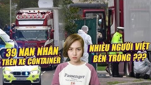 Toàn cảnh chuyến đi tử thần của 39 nạn nhân xe container: Nhiều người Việt bên trong ?