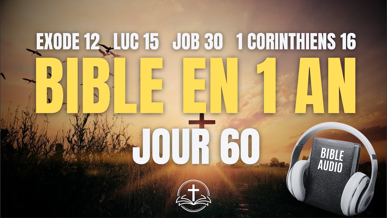 LA BIBLE EN 1 AN | Jour 60 : La Délivrance et la Joie (Exode 12, Luc 15, Job 30, 1 Corinthiens 16)