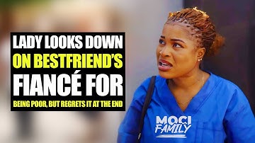 Lady Looks Down On BestFriend’s Fiance For Being Poor, But Regrets It At The End. | Moci Family