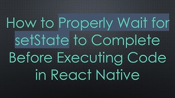 How to Properly Wait for setState to Complete Before Executing Code in React Native