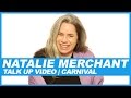 Capture de la vidéo Natalie Merchant | Talk Up Video: Carnival