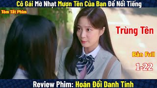 Review Phim: Cô Gái Tự Ti Mượn Tên Của Bạn Để Nổi Tiếng | Hoán Đổi Danh Tính | Bản Full 1-22