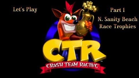 Crash Team Racing Playthrough Part 1 N. Sanity Beach Race Trophies