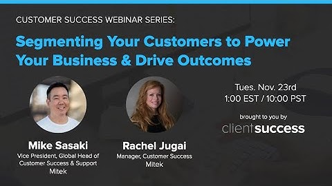Customer Success Webinar: Segmenting Your Customers to Power Your Business & Drive Outcomes