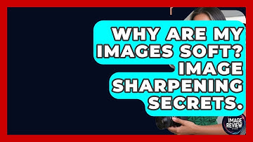 Why Are My Images Soft? Image Sharpening Secrets. - Image Review Studio