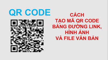 Cách tạo Mã QR Code từ đường link hình ảnh và file văn bản một cách dễ dàng nhanh chóng và tiện lợi
