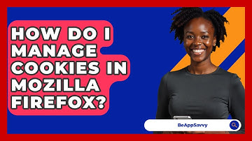 How Do I Manage Cookies In Mozilla Firefox? - Be App Savvy
