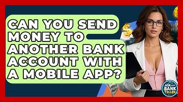 Can You Send Money To Another Bank Account With A Mobile App? - Ask Your Bank Teller