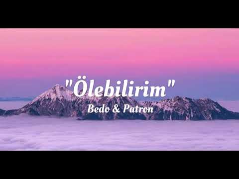 Bedo & Patron - Ölebilirim (lyrics/Şarkı Sözleri)