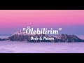 Bedo & Patron - Ölebilirim (lyrics/Şarkı Sözleri)