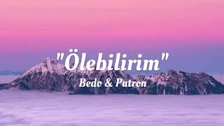 Bedo & Patron - Ölebilirim (lyrics/Şarkı Sözleri)