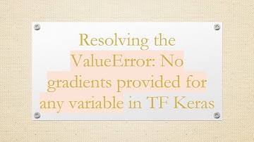 Resolving the ValueError: No gradients provided for any variable in TF Keras