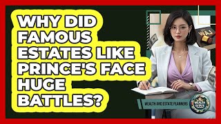 Why Did Famous Estates Like Prince's Face Huge Battles? - Wealth and Estate Planners