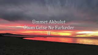 Ümmet Akbulut - Ölüm Gelse Ne Farkeder ( Part II ) Resimi